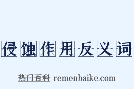侵蚀作用反义词是什么意思的图片